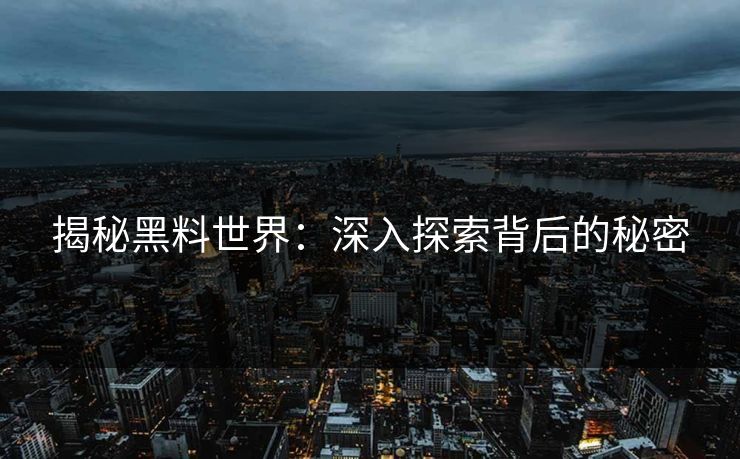 揭秘黑料世界：深入探索背后的秘密